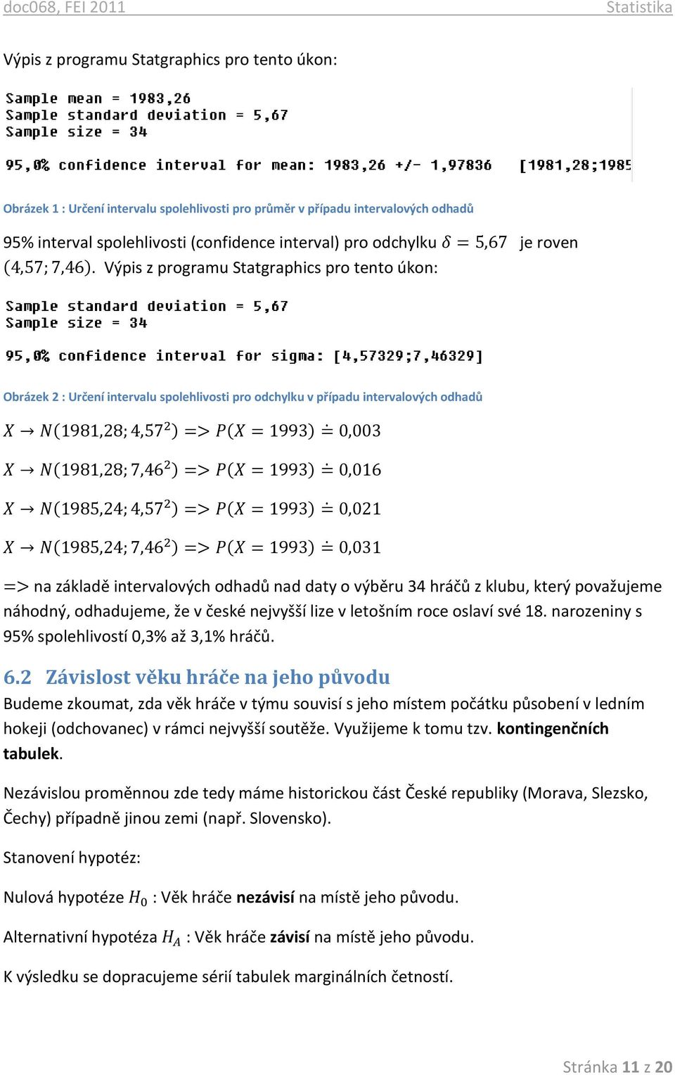 Výpis z programu Statgraphics pro tento úkon: Obrázek 2 : Určení intervalu spolehlivosti pro odchylku v případu intervalových odhadů na základě intervalových odhadů nad daty o výběru 34 hráčů z