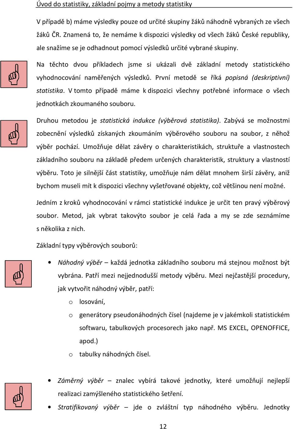 Na těchto dvou příkladech jsme si ukázali dvě základní metody statistického vyhodnocování naměřených výsledků. První metodě se říká popisná (deskriptivní) statistika.