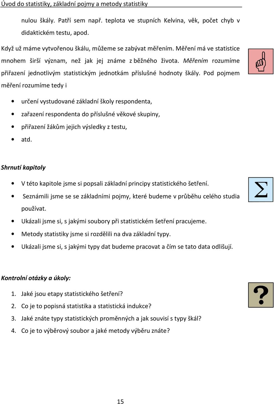 Měřením rozumíme přiřazení jednotlivým statistickým jednotkám příslušné hodnoty škály.