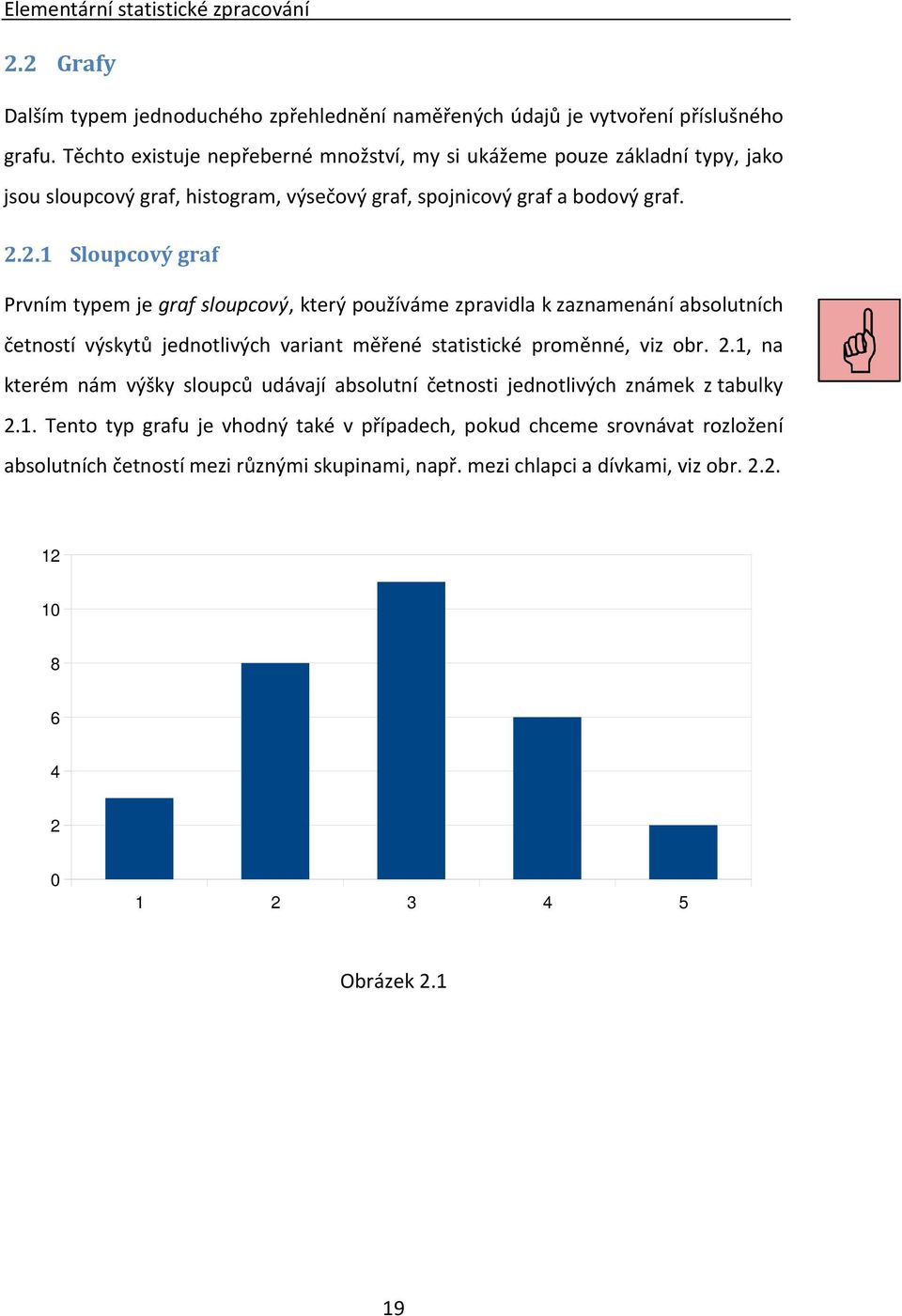 2.1 Sloupcový graf Prvním typem je graf sloupcový, který používáme zpravidla k zaznamenání absolutních četností výskytů jednotlivých variant měřené statistické proměnné, viz obr. 2.