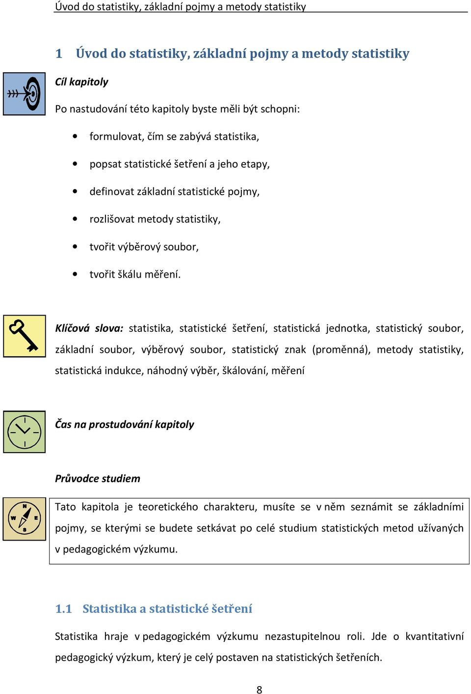 Klíčová slova: statistika, statistické šetření, statistická jednotka, statistický soubor, základní soubor, výběrový soubor, statistický znak (proměnná), metody statistiky, statistická indukce,