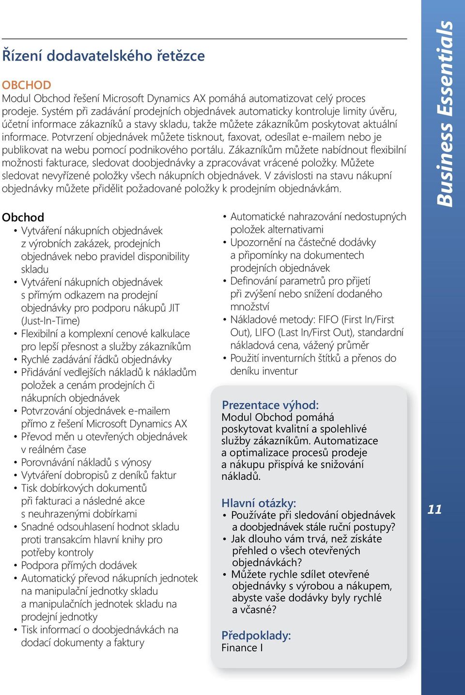 Potvrzení objednávek můžete tisknout, faxovat, odesílat e-mailem nebo je publikovat na webu pomocí podnikového portálu.
