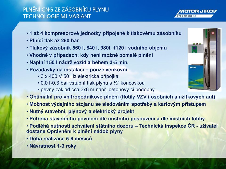 Požadavky na instalaci pouze venkovní 3 x 400 V 50 Hz elektrická přípojka 0,01-0,3 bar vstupní tlak plynu s ½ koncovkou pevný základ cca 3x6 m např.