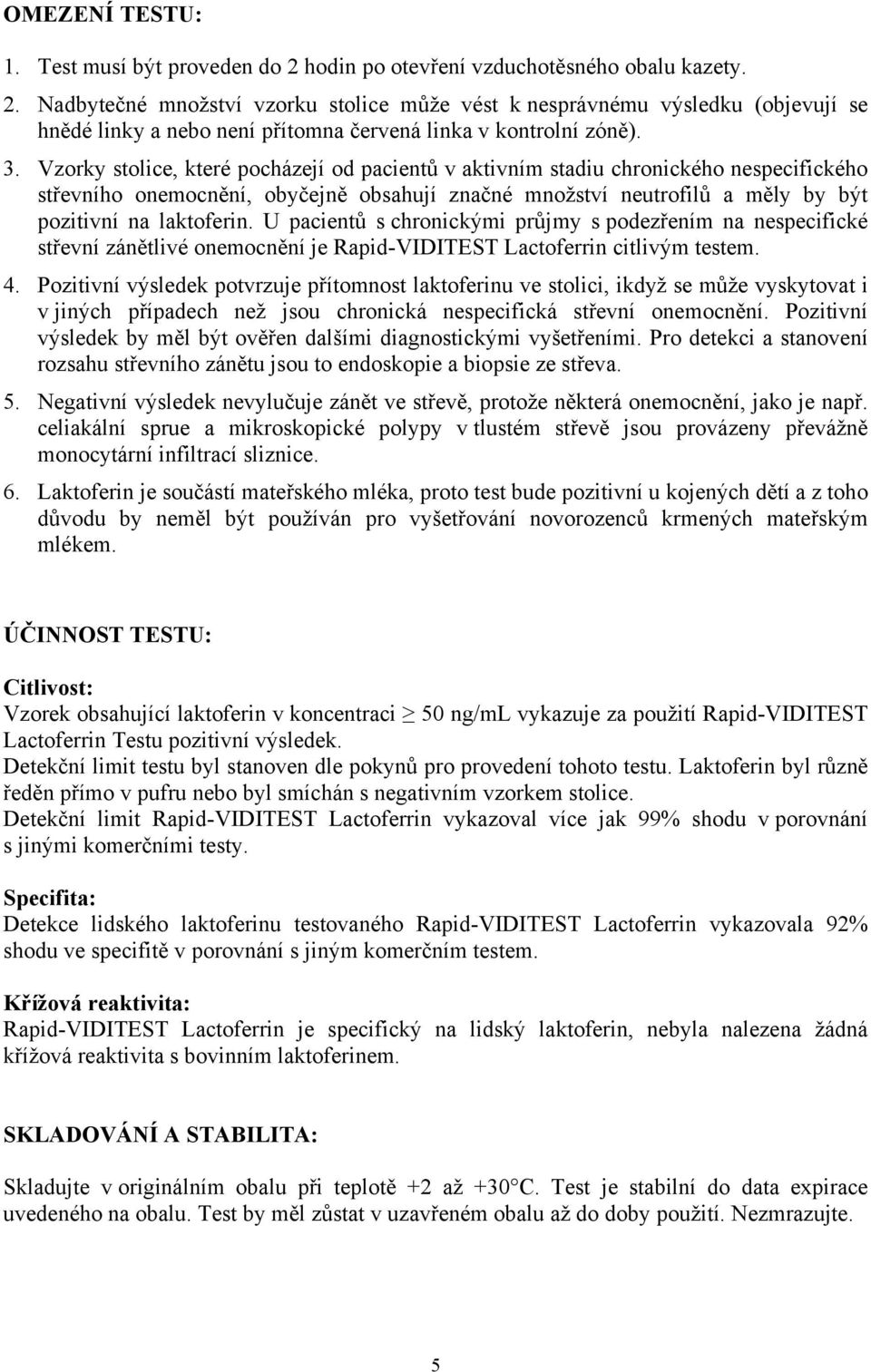 U pacientů s chronickými průjmy s podezřením na nespecifické střevní zánětlivé onemocnění je Rapid-VIDITEST Lactoferrin citlivým testem. 4.