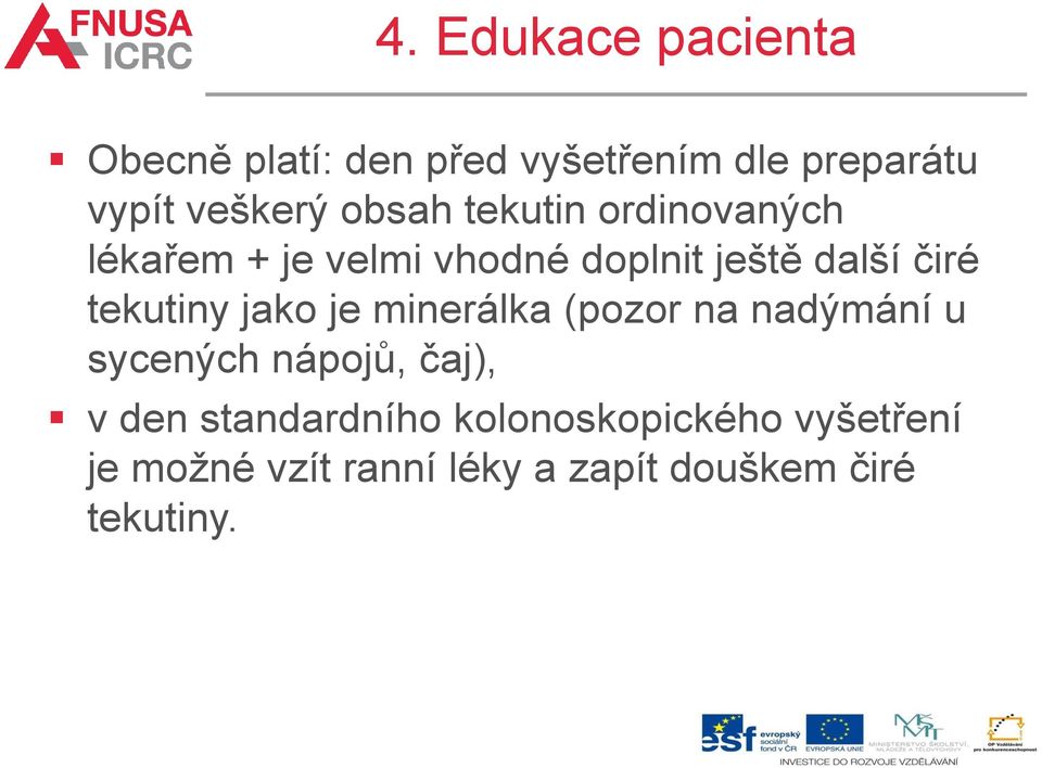 tekutiny jako je minerálka (pozor na nadýmání u sycených nápojů, čaj), v den