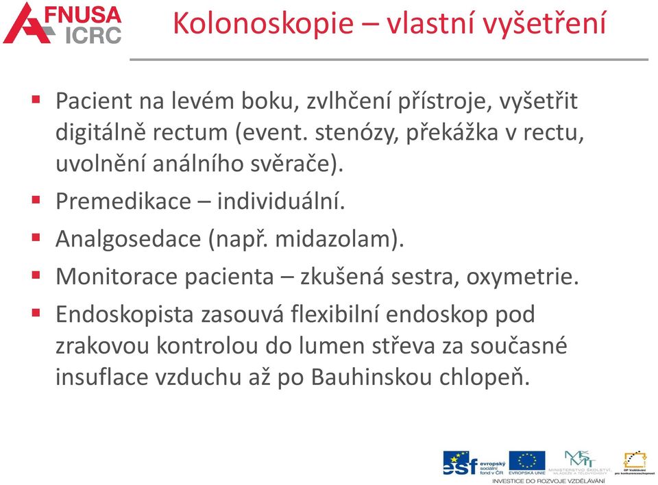 Analgosedace (např. midazolam). Monitorace pacienta zkušená sestra, oxymetrie.