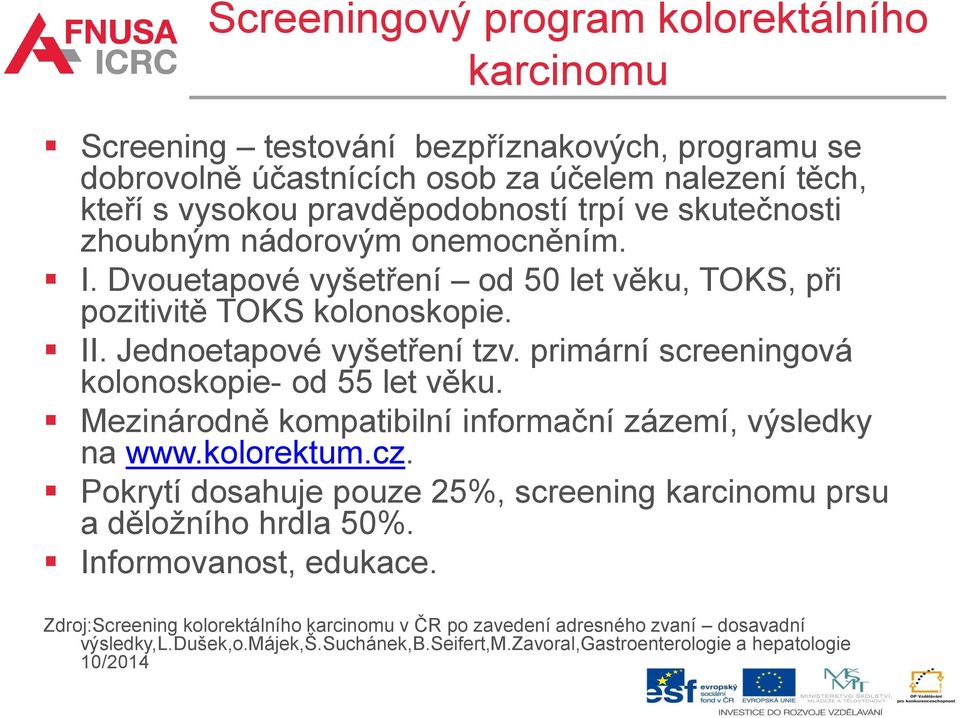 primární screeningová kolonoskopie- od 55 let věku. Mezinárodně kompatibilní informační zázemí, výsledky na www.kolorektum.cz.