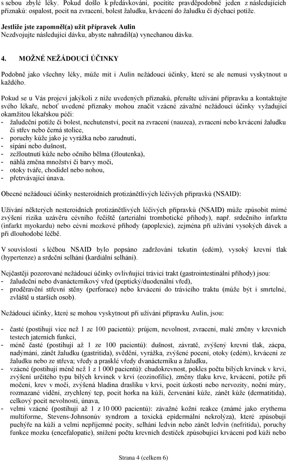 MOŽNÉ NEŽÁDOUCÍ ÚČINKY Podobně jako všechny léky, může mít i Aulin nežádoucí účinky, které se ale nemusí vyskytnout u každého.