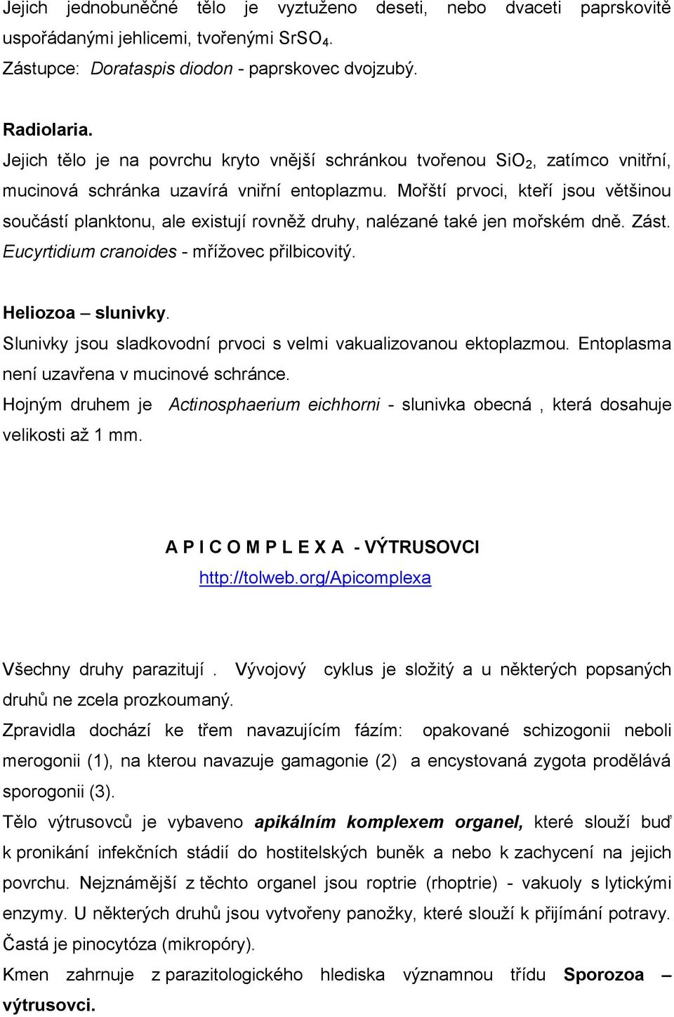 Mořští prvoci, kteří jsou většinou součástí planktonu, ale existují rovněţ druhy, nalézané také jen mořském dně. Zást. Eucyrtidium cranoides - mříţovec přilbicovitý. Heliozoa slunivky.