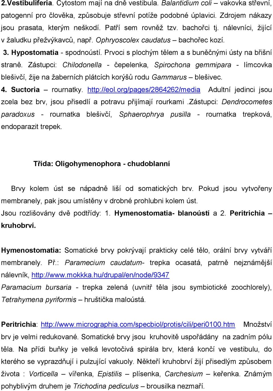 Prvoci s plochým tělem a s buněčnými ústy na břišní straně. Zástupci: Chilodonella - čepelenka, Spirochona gemmipara - límcovka blešivčí, ţije na ţaberních plátcích korýšů rodu Gammarus blešivec. 4.