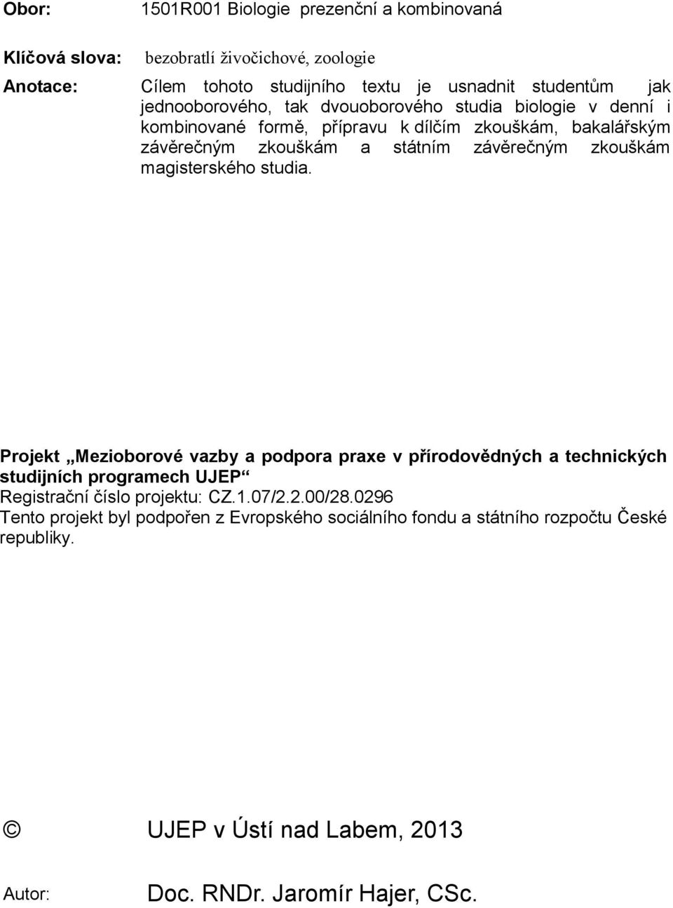 zkouškám magisterského studia. Projekt Mezioborové vazby a podpora praxe v přírodovědných a technických studijních programech UJEP Registrační číslo projektu: CZ.1.