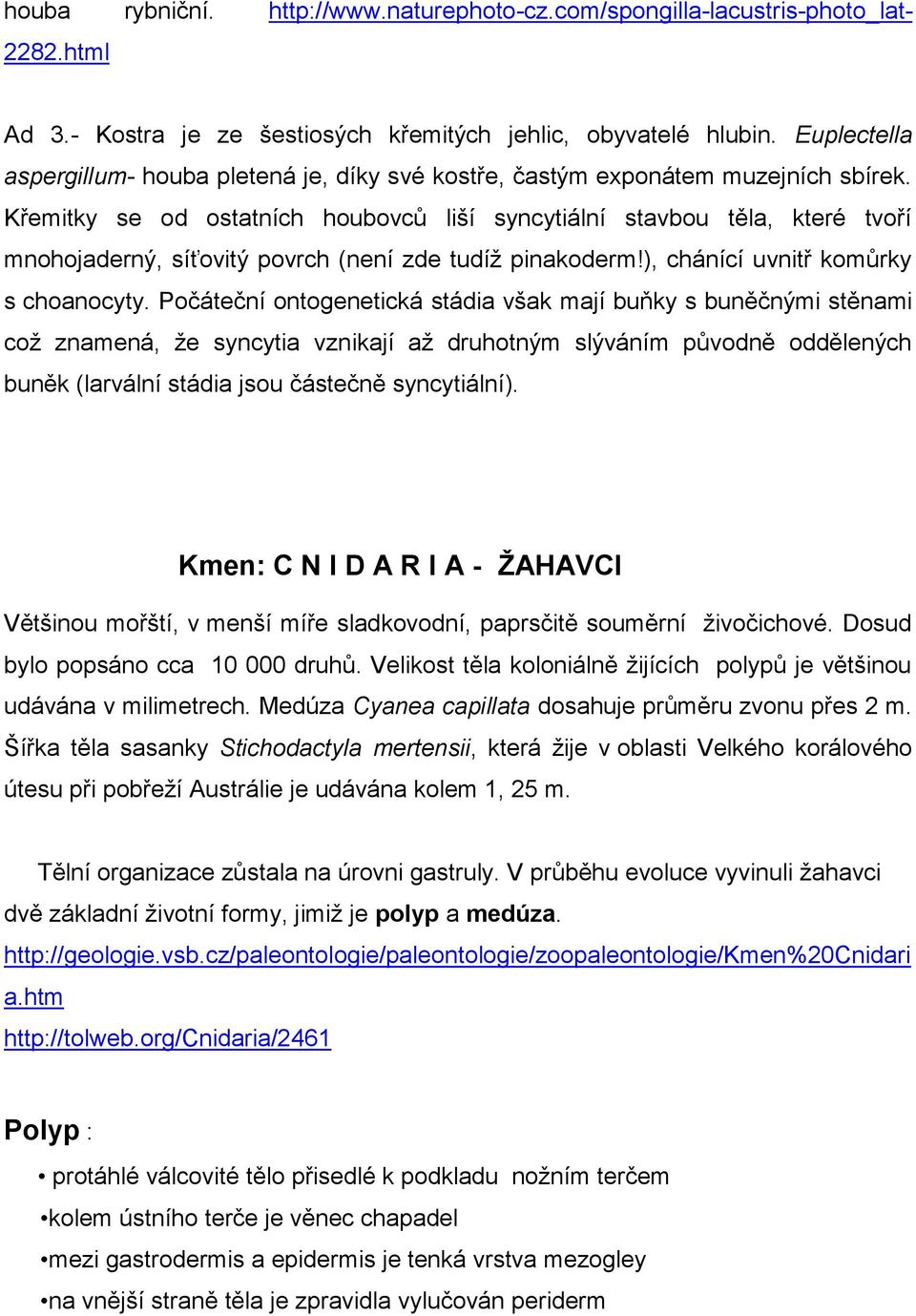 Křemitky se od ostatních houbovců liší syncytiální stavbou těla, které tvoří mnohojaderný, síťovitý povrch (není zde tudíţ pinakoderm!), chánící uvnitř komůrky s choanocyty.