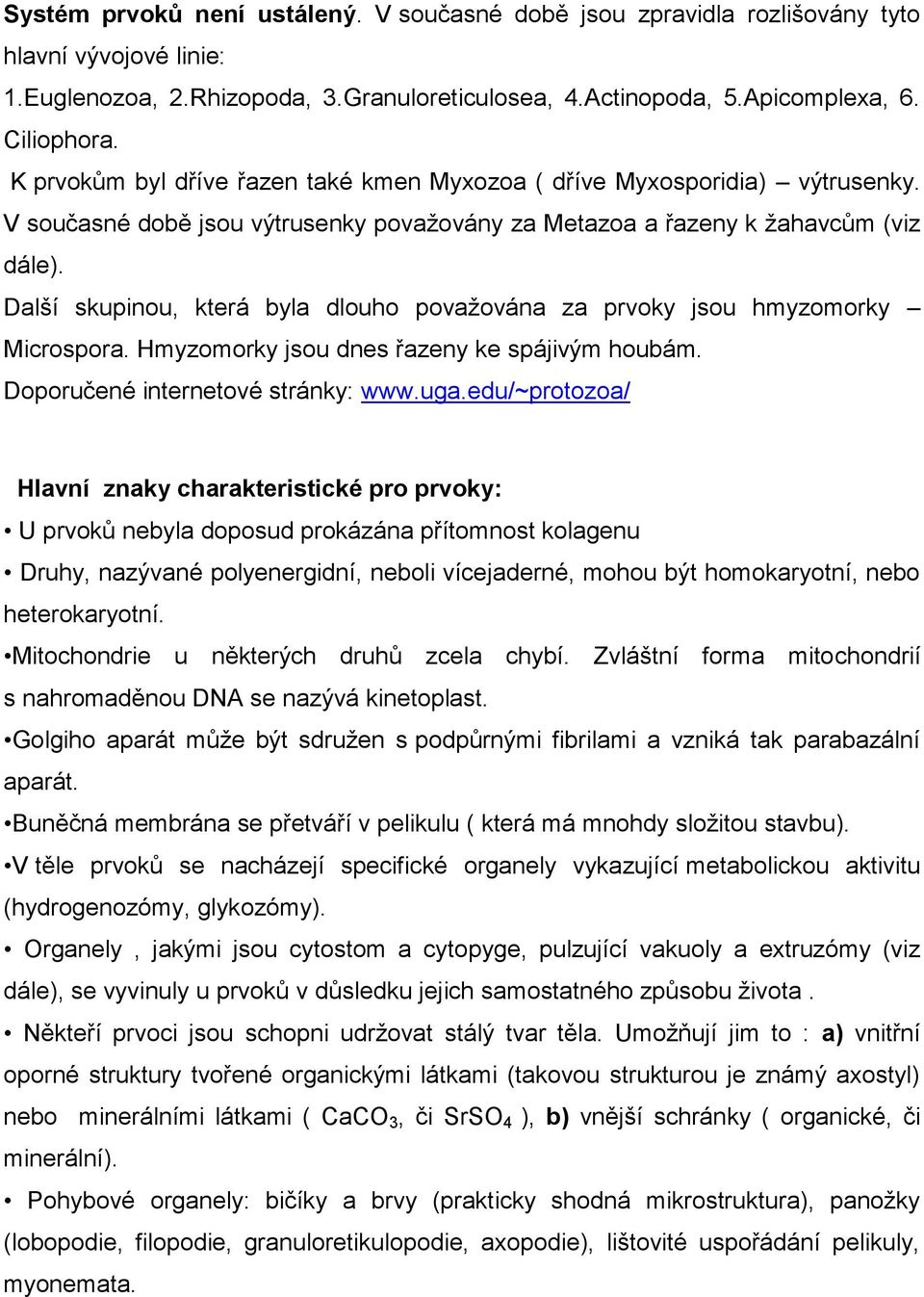 Další skupinou, která byla dlouho povaţována za prvoky jsou hmyzomorky Microspora. Hmyzomorky jsou dnes řazeny ke spájivým houbám. Doporučené internetové stránky: www.uga.