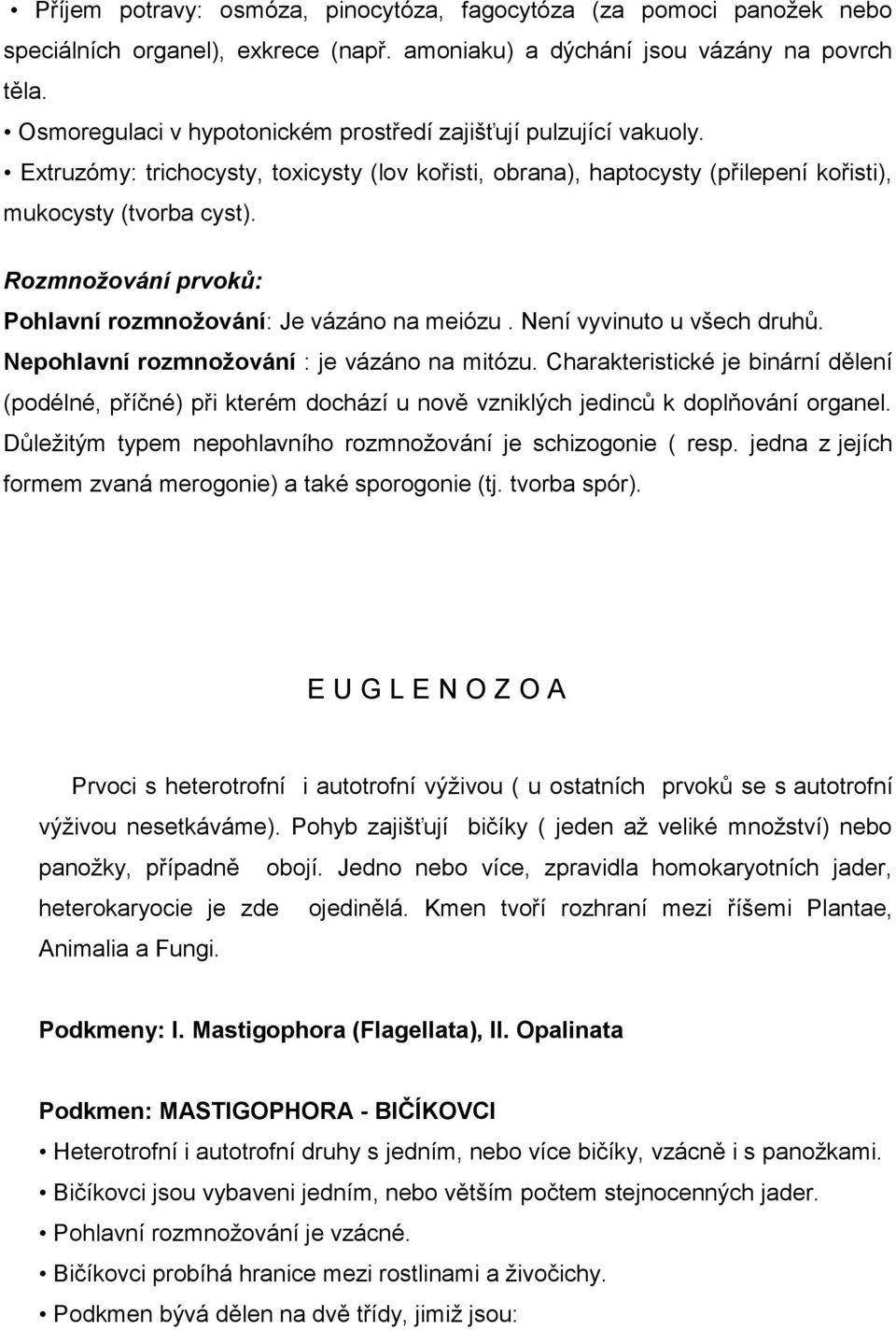 Rozmnožování prvoků: Pohlavní rozmnoţování: Je vázáno na meiózu. Není vyvinuto u všech druhů. Nepohlavní rozmnoţování : je vázáno na mitózu.