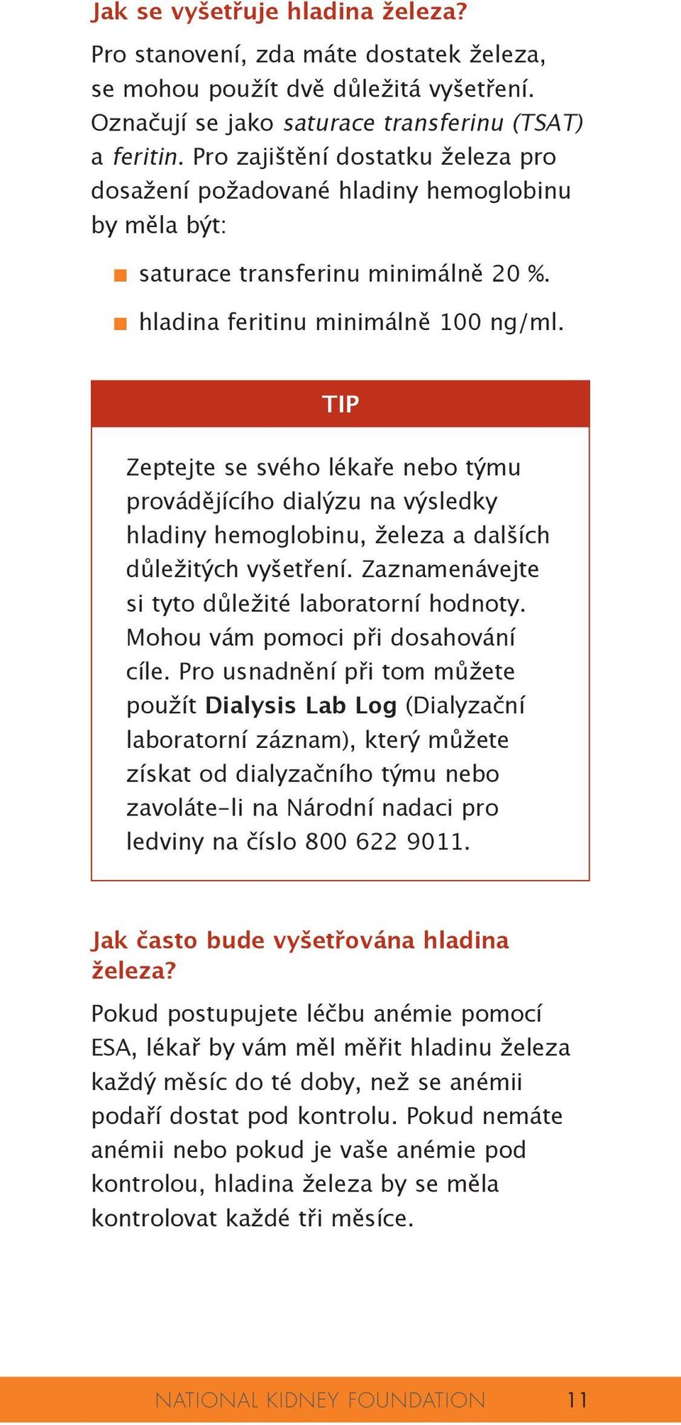 TIP Zeptejte se svého lékaře nebo týmu provádějícího dialýzu na výsledky hladiny hemoglobinu, železa a dalších důležitých vyšetření. Zaznamenávejte si tyto důležité laboratorní hodnoty.