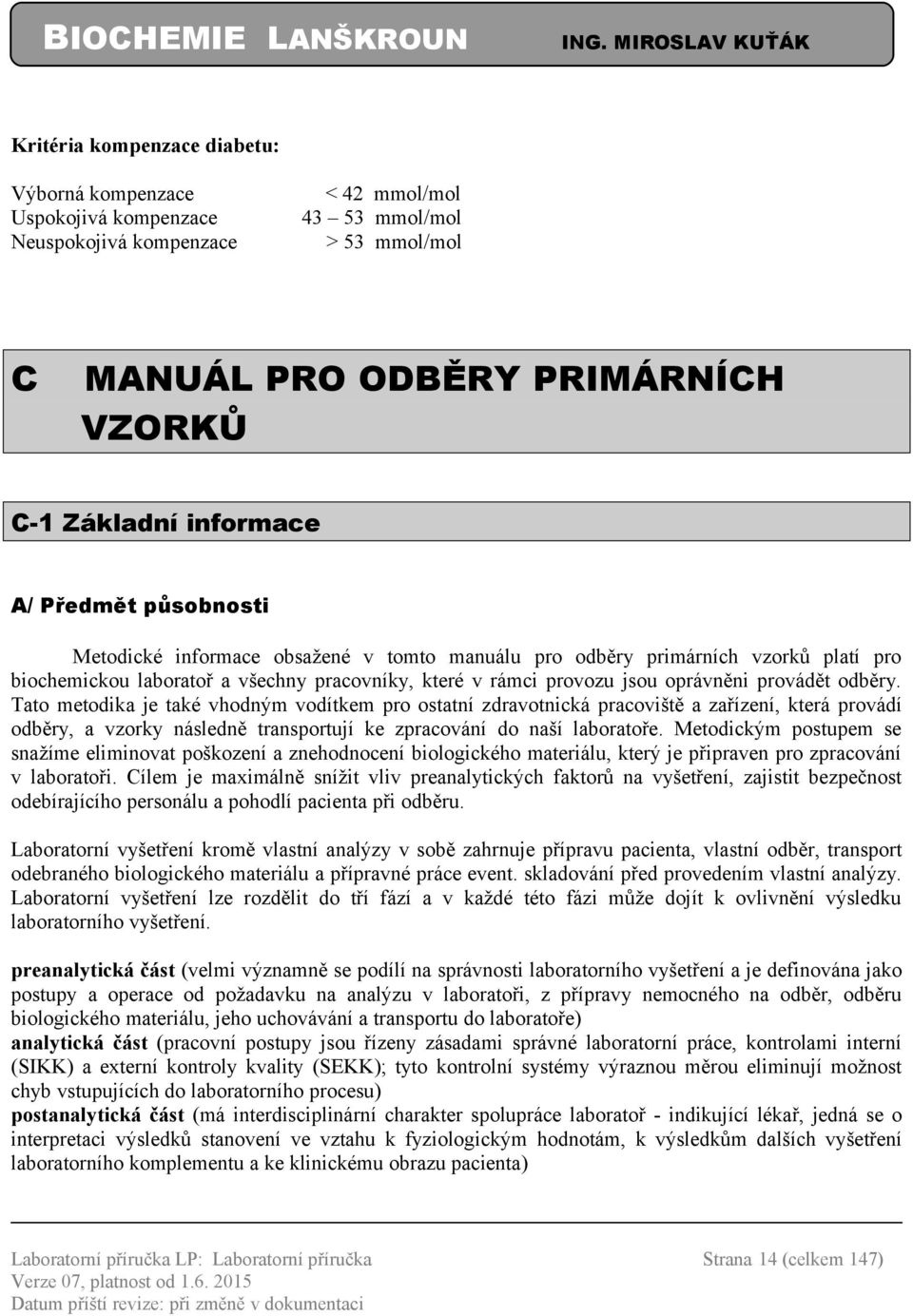 odběry. Tato metodika je také vhodným vodítkem pro ostatní zdravotnická pracoviště a zařízení, která provádí odběry, a vzorky následně transportují ke zpracování do naší laboratoře.