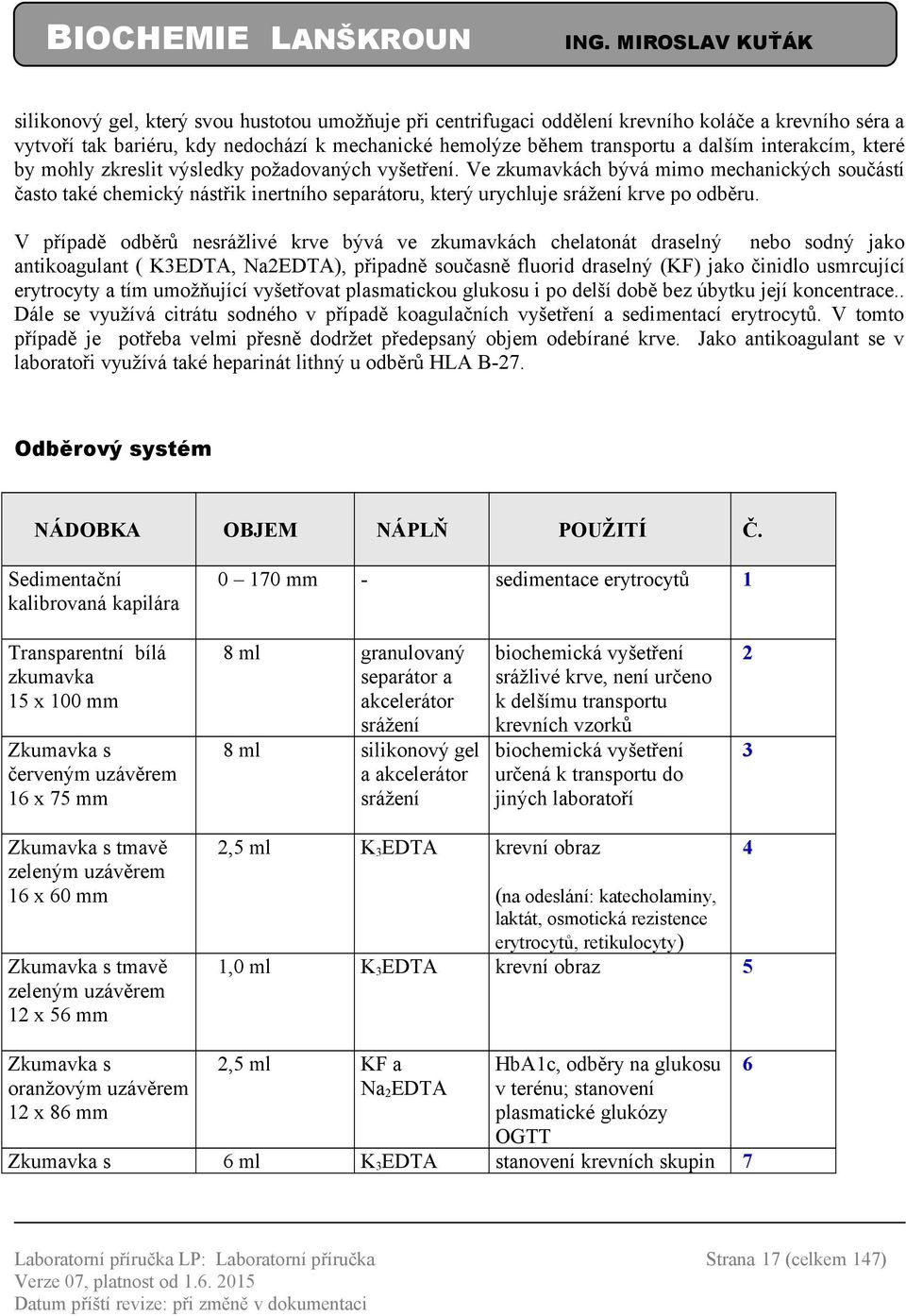 V případě odběrů nesrážlivé krve bývá ve zkumavkách chelatonát draselný nebo sodný jako antikoagulant ( K3EDTA, Na2EDTA), připadně současně fluorid draselný (KF) jako činidlo usmrcující erytrocyty a