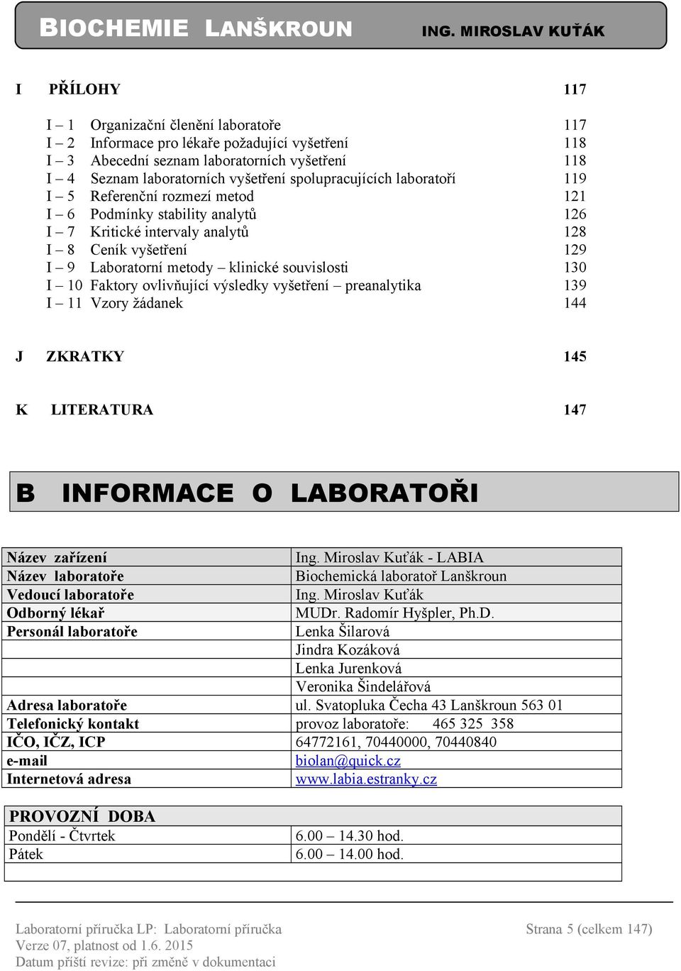 souvislosti 130 I 10 Faktory ovlivňující výsledky vyšetření preanalytika 139 I 11 Vzory žádanek 144 J ZKRATKY 145 K LITERATURA 147 B INFORMACE O LABORATOŘI Název zařízení Název laboratoře Vedoucí