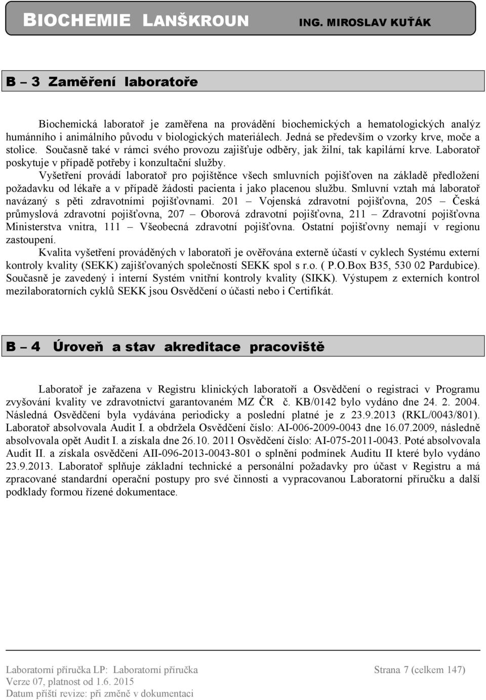 Vyšetření provádí laboratoř pro pojištěnce všech smluvních pojišťoven na základě předložení požadavku od lékaře a v případě žádosti pacienta i jako placenou službu.