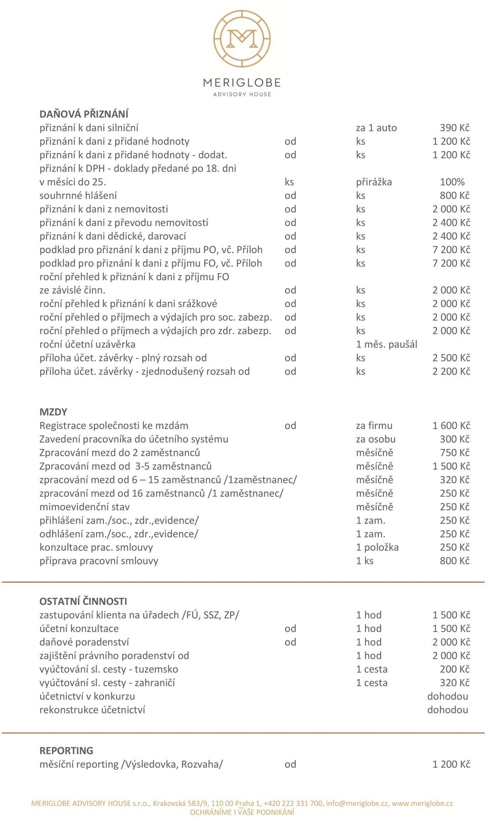 ks přirážka 100% souhrnné hlášení od ks 800 Kč přiznání k dani z nemovitosti od ks 2 000 Kč přiznání k dani z převodu nemovitostí od ks 2 400 Kč přiznání k dani dědické, darovací od ks 2 400 Kč