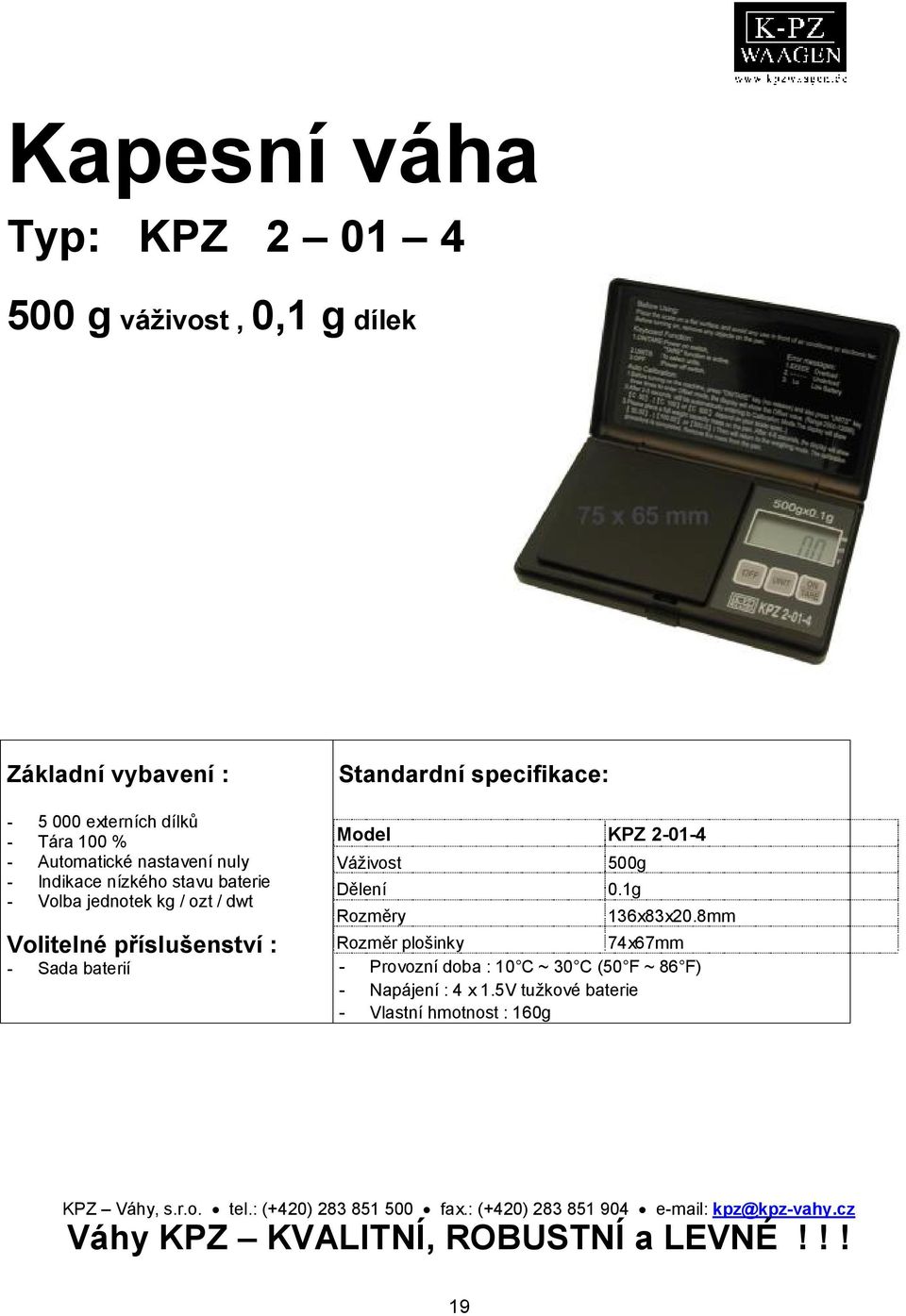 - Sada baterií Standardní specifikace: Model KPZ 2-01-4 Váživost 500g Dělení 0.1g Rozměry 136x83x20.