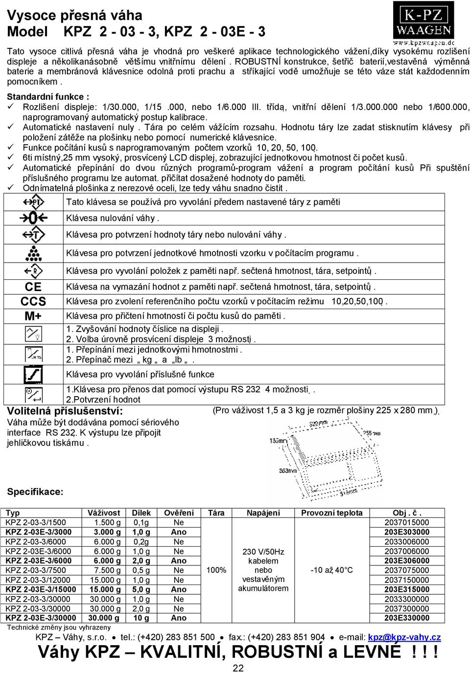 Standardní funkce : Rozlišení displeje: 1/30.000, 1/15.000, nebo 1/6.000 III. třída, vnitřní dělení 1/3.000.000 nebo 1/600.000, naprogramovaný automatický postup kalibrace. Automatické nastavení nuly.