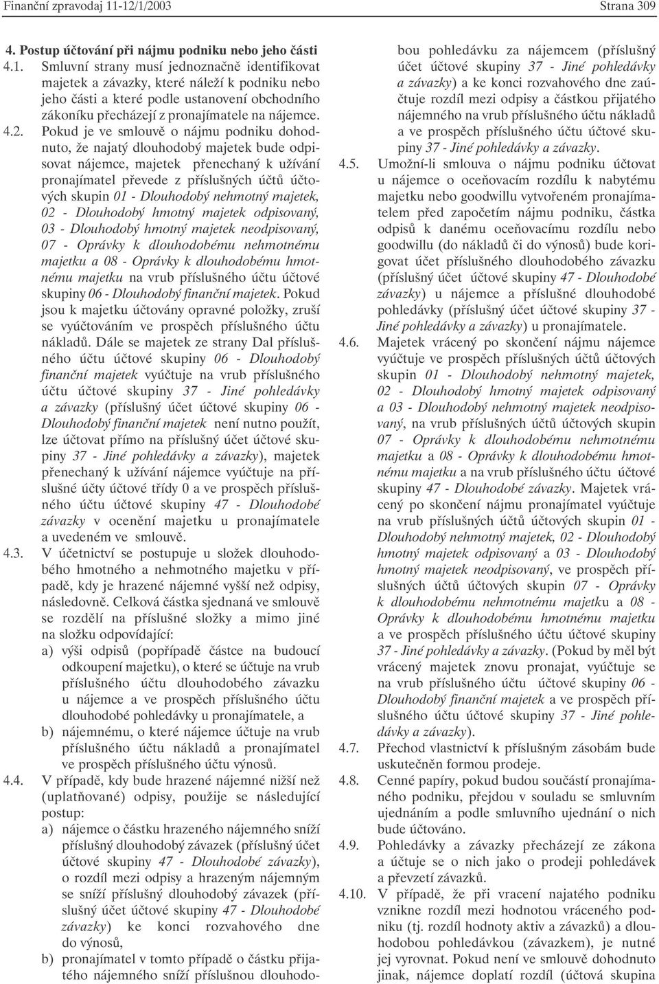 4.2. Pokud je ve smlouvě o nájmu podniku dohodnuto, že najatý dlouhodobý majetek bude odpisovat nájemce, majetek přenechaný k užívání pronajímatel převede z příslušných účtů účtových skupin 01 -