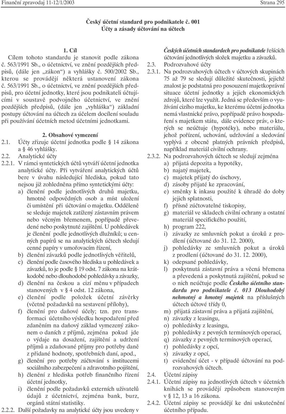 , o účetnictví, ve znění pozdějších předpisů, pro účetní jednotky, které jsou podnikateli účtujícími v soustavě podvojného účetnictví, ve znění pozdějších předpisů, (dále jen vyhláška ) základní