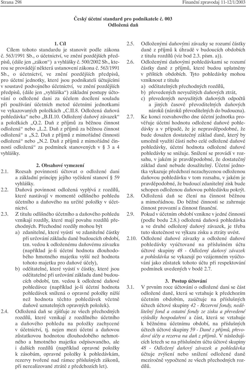 , o účetnictví, ve znění pozdějších předpisů, pro účetní jednotky, které jsou podnikateli účtujícími v soustavě podvojného účetnictví, ve znění pozdějších předpisů, (dále jen vyhláška ) základní