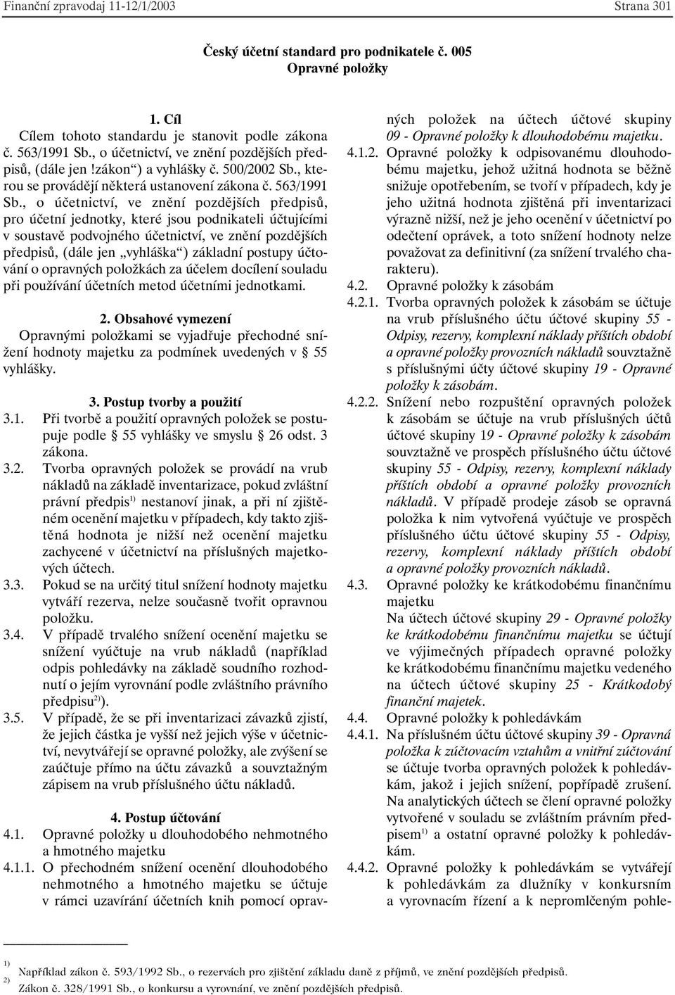 , o účetnictví, ve znění pozdějších předpisů, pro účetní jednotky, které jsou podnikateli účtujícími v soustavě podvojného účetnictví, ve znění pozdějších předpisů, (dále jen vyhláška ) základní