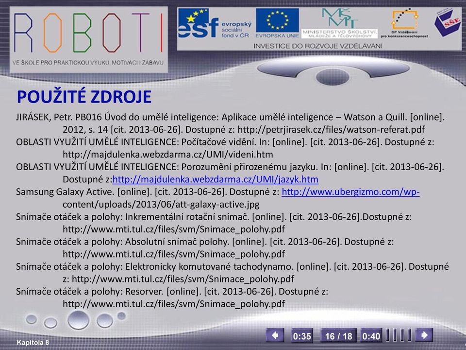 htm OBLASTI VYUŽITÍ UMĚLÉ INTELIGENCE: Porozumění přirozenému jazyku. In: [online]. [cit. 2013-06-26]. Dostupné z:http://majdulenka.webzdarma.cz/umi/jazyk.htm Samsung Galaxy Active. [online]. [cit. 2013-06-26]. Dostupné z: http://www.