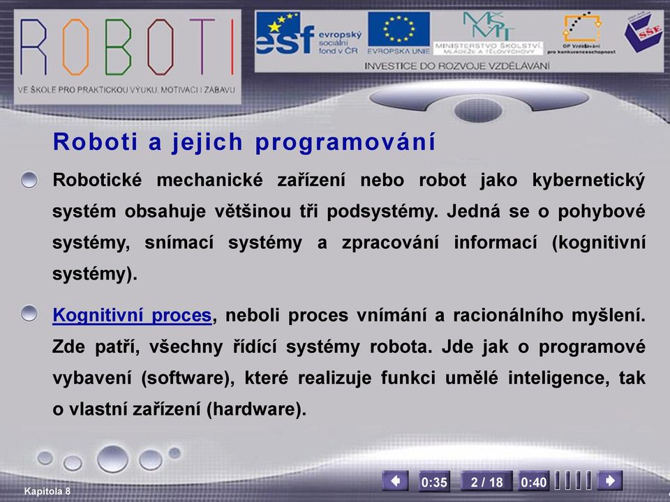 Kognitivní proces, neboli proces vnímání a racionálního myšlení. Zde patří, všechny řídící systémy robota.