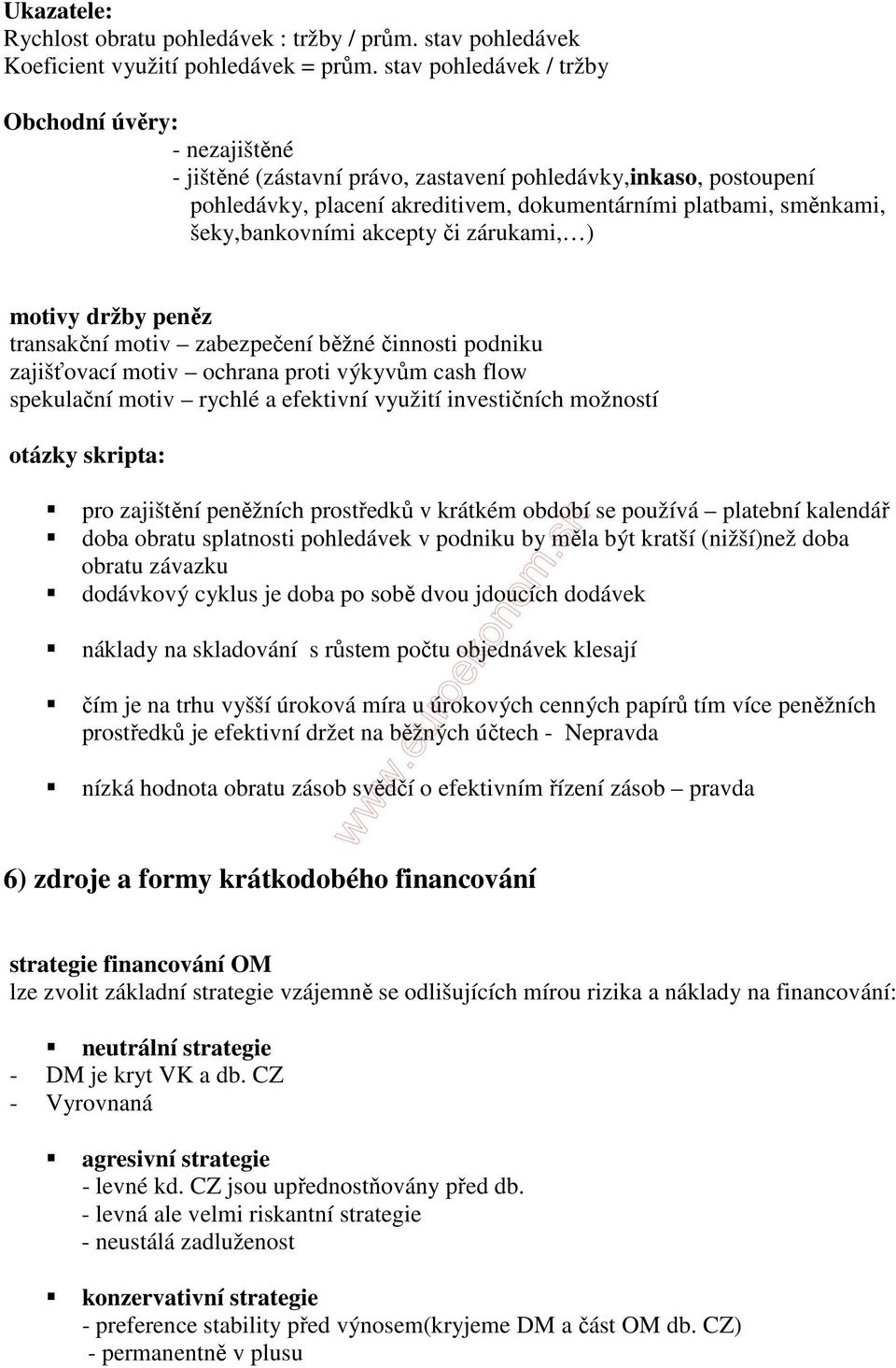 šeky,bankovními akcepty či zárukami, ) motivy držby peněz transakční motiv zabezpečení běžné činnosti podniku zajišťovací motiv ochrana proti výkyvům cash flow spekulační motiv rychlé a efektivní