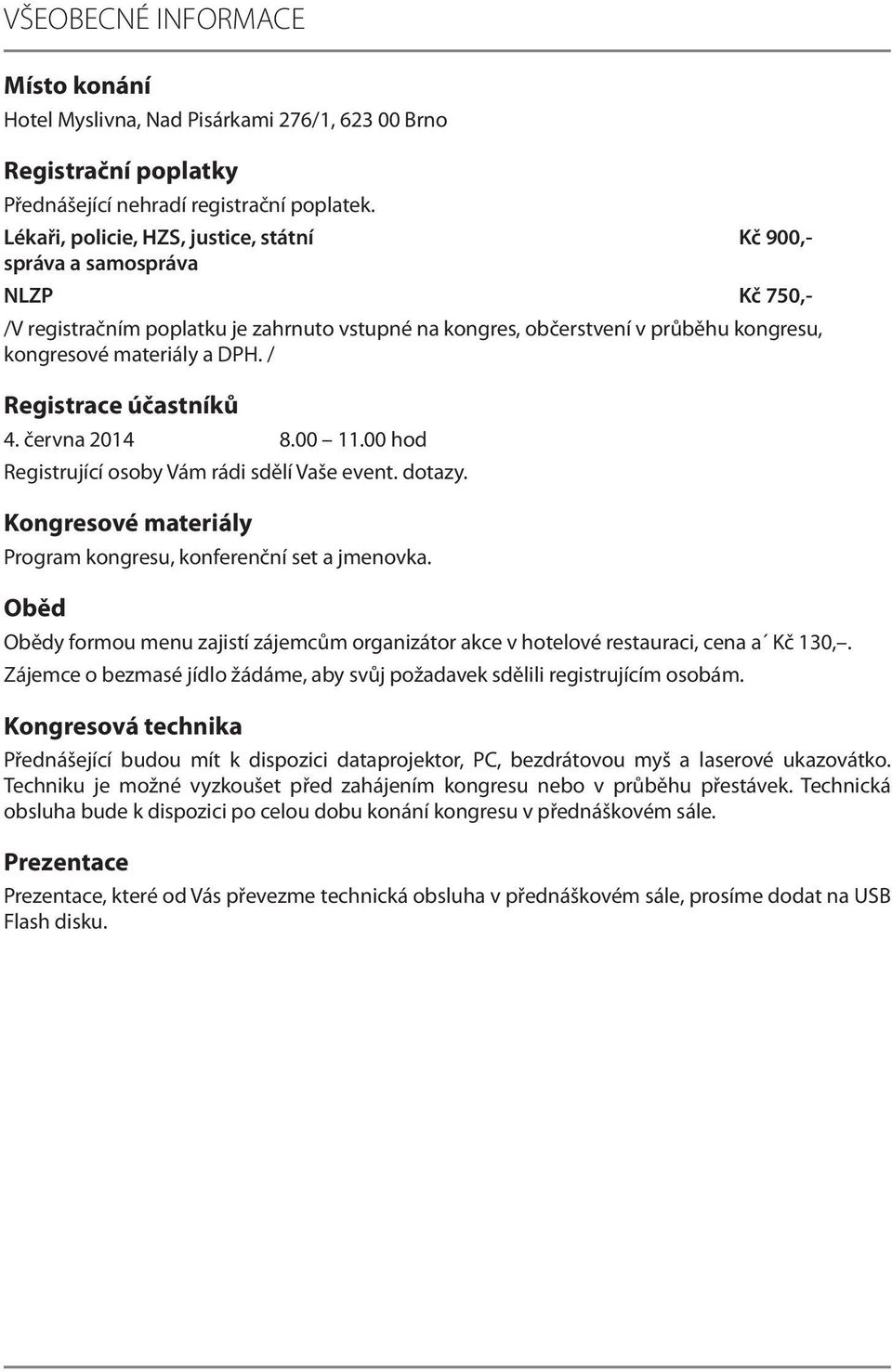 / Registrace účastníků 4. června 2014 8.00 11.00 hod Registrující osoby Vám rádi sdělí Vaše event. dotazy. Kongresové materiály Program kongresu, konferenční set a jmenovka.