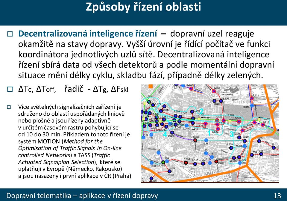 Tc, Toff, řadič - Tg, Fskl Více světelných signalizačních zařízení je sdruženo do oblastí uspořádaných liniově nebo plošně a jsou řízeny adaptivně v určitém časovém rastru pohybující se od 10do30min.