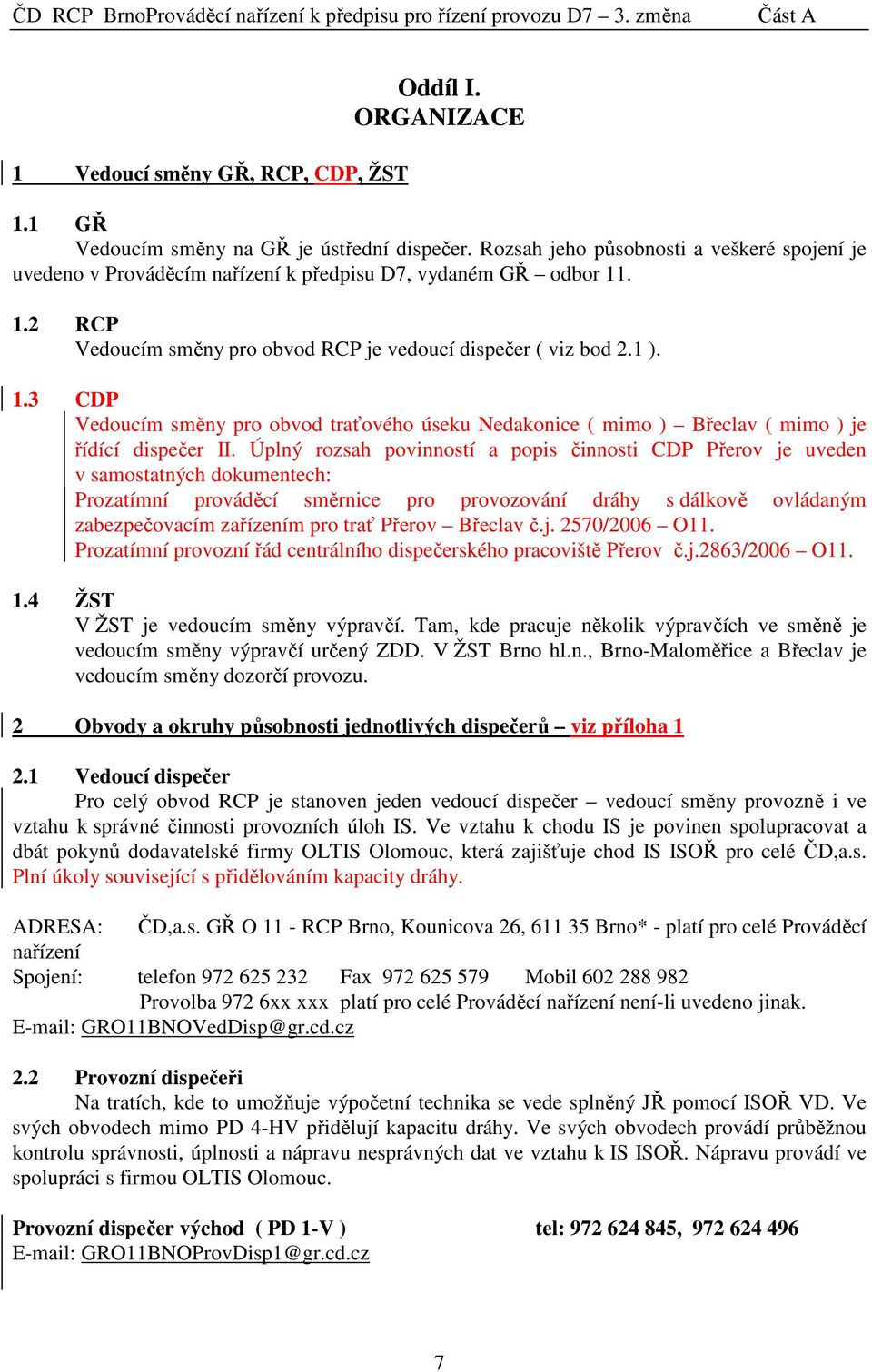 . 1.2 RCP Vedoucím směny pro obvod RCP je vedoucí dispečer ( viz bod 2.1 ). 1.3 CDP Vedoucím směny pro obvod traťového úseku Nedakonice ( mimo ) Břeclav ( mimo ) je řídící dispečer II.