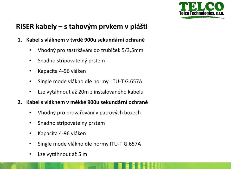 prstem Kapacita 4-96 vláken Single mode vlákno dle normy ITU-T G.657A Lze vytáhnout až 20m z instalovaného kabelu 2.