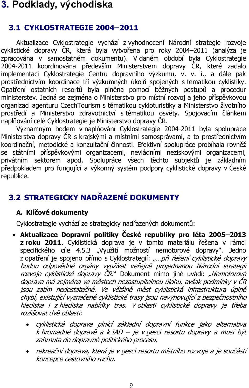 samostatném dokumentu). V daném období byla Cyklostrategie 2004-2011 koordinována především Ministerstvem dopravy ČR, které zadalo im
