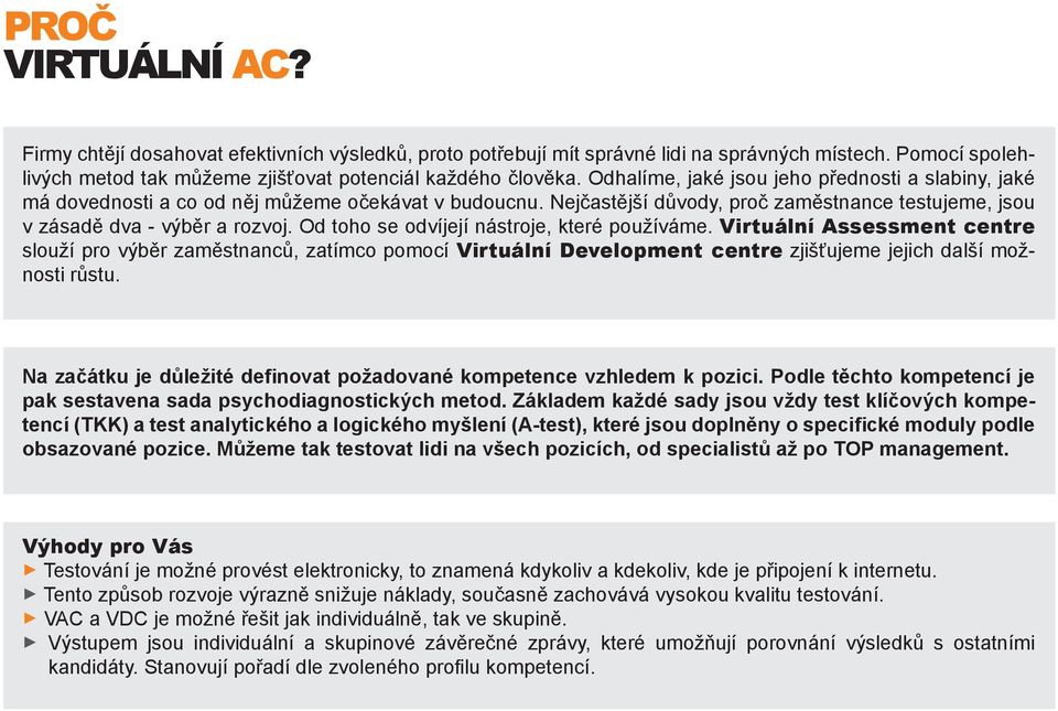 Od toho se odvíjejí nástroje, které používáme. Virtuální Assessment centre slouží pro výběr zaměstnanců, zatímco pomocí Virtuální Development centre zjišťujeme jejich další možnosti růstu.