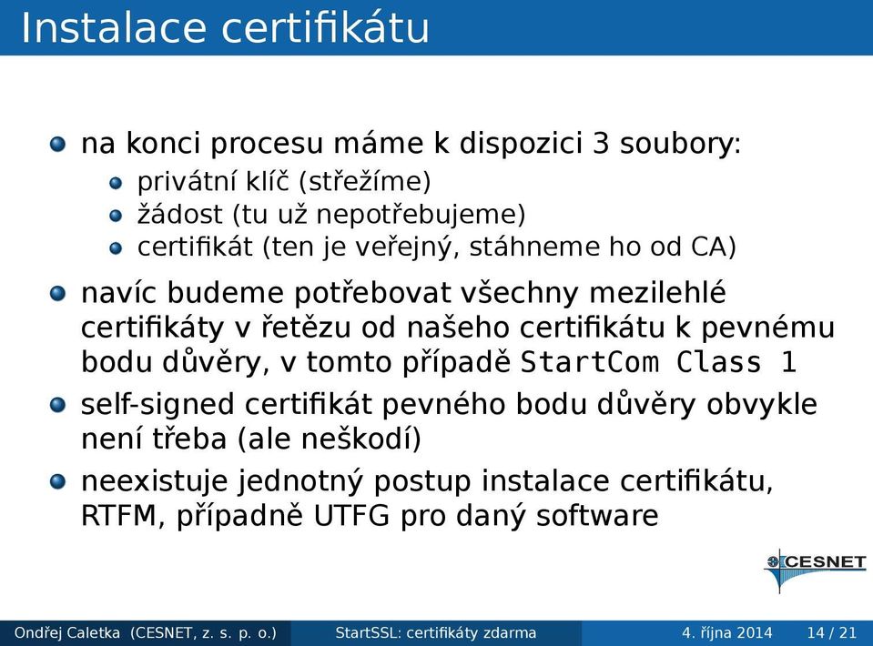 tomto případě StartCom Class 1 self-signed certifikát pevného bodu důvěry obvykle není třeba (ale neškodí) neexistuje jednotný postup