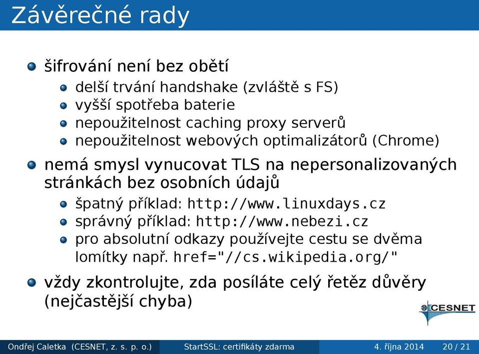 http://www.linuxdays.cz správný příklad: http://www.nebezi.cz pro absolutní odkazy používejte cestu se dvěma lomítky např. href="//cs.wikipedia.