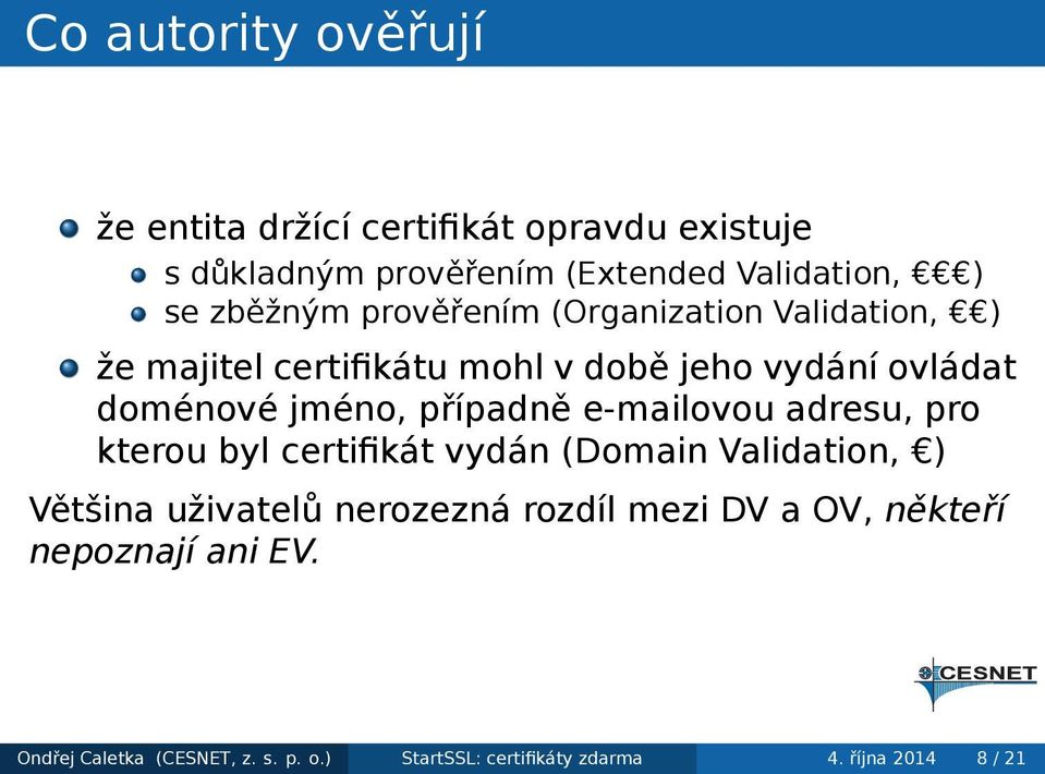 případně e-mailovou adresu, pro kterou byl certifikát vydán (Domain Validation, ) Většina uživatelů nerozezná rozdíl