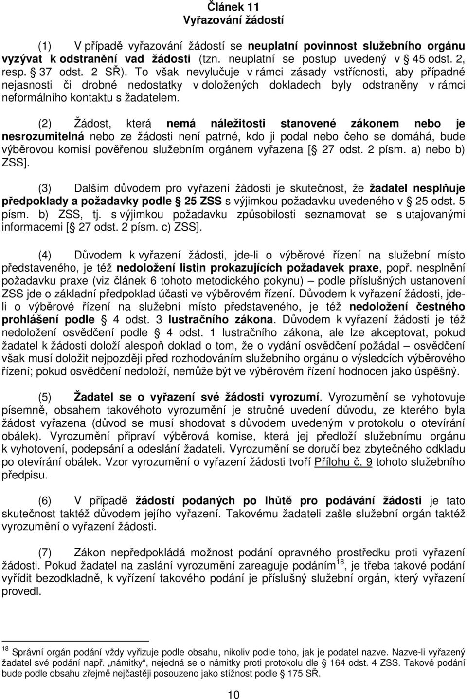 (2) Žádost, která nemá náležitosti stanovené zákonem nebo je nesrozumitelná nebo ze žádosti není patrné, kdo ji podal nebo čeho se domáhá, bude výběrovou komisí pověřenou služebním orgánem vyřazena [