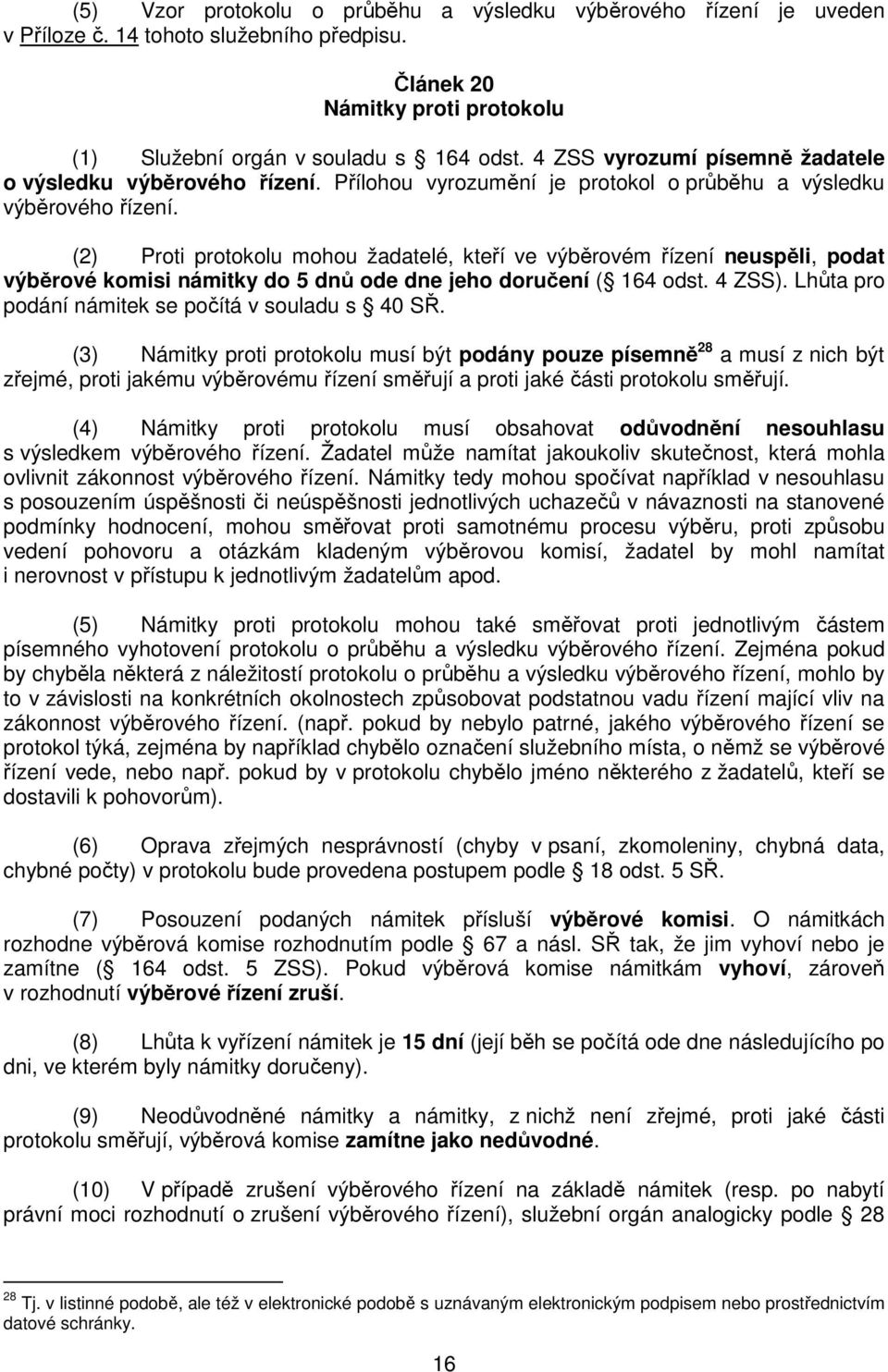 (2) Proti protokolu mohou žadatelé, kteří ve výběrovém řízení neuspěli, podat výběrové komisi námitky do 5 dnů ode dne jeho doručení ( 164 odst. 4 ZSS).