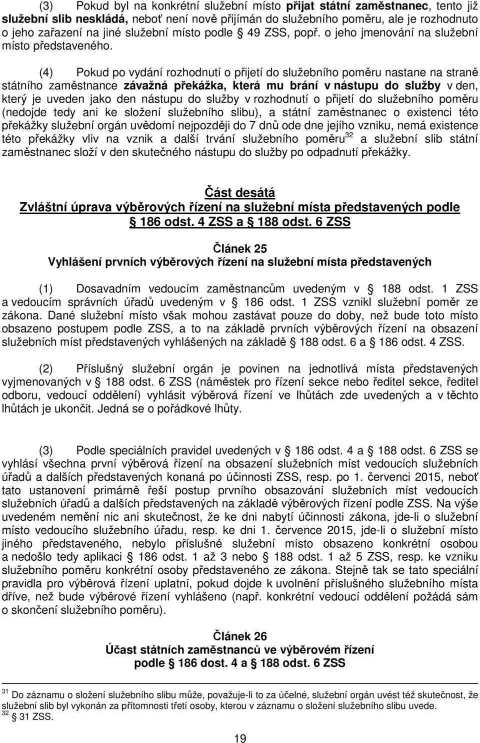(4) Pokud po vydání rozhodnutí o přijetí do služebního poměru nastane na straně státního zaměstnance závažná překážka, která mu brání v nástupu do služby v den, který je uveden jako den nástupu do