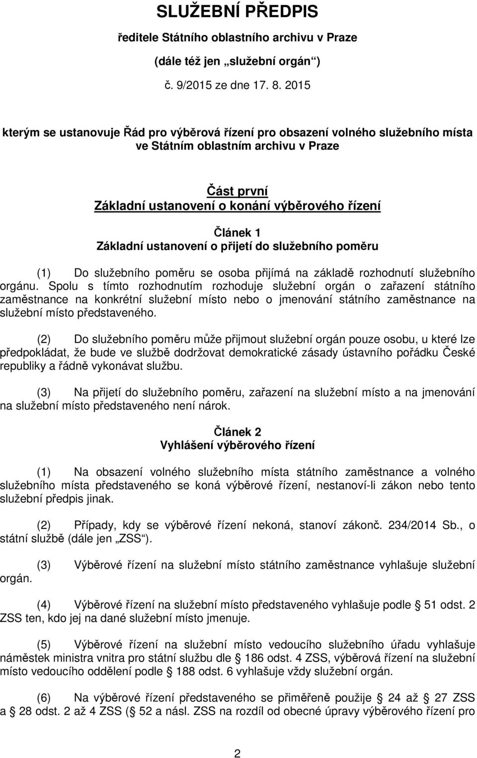 Základní ustanovení o přijetí do služebního poměru (1) Do služebního poměru se osoba přijímá na základě rozhodnutí služebního orgánu.