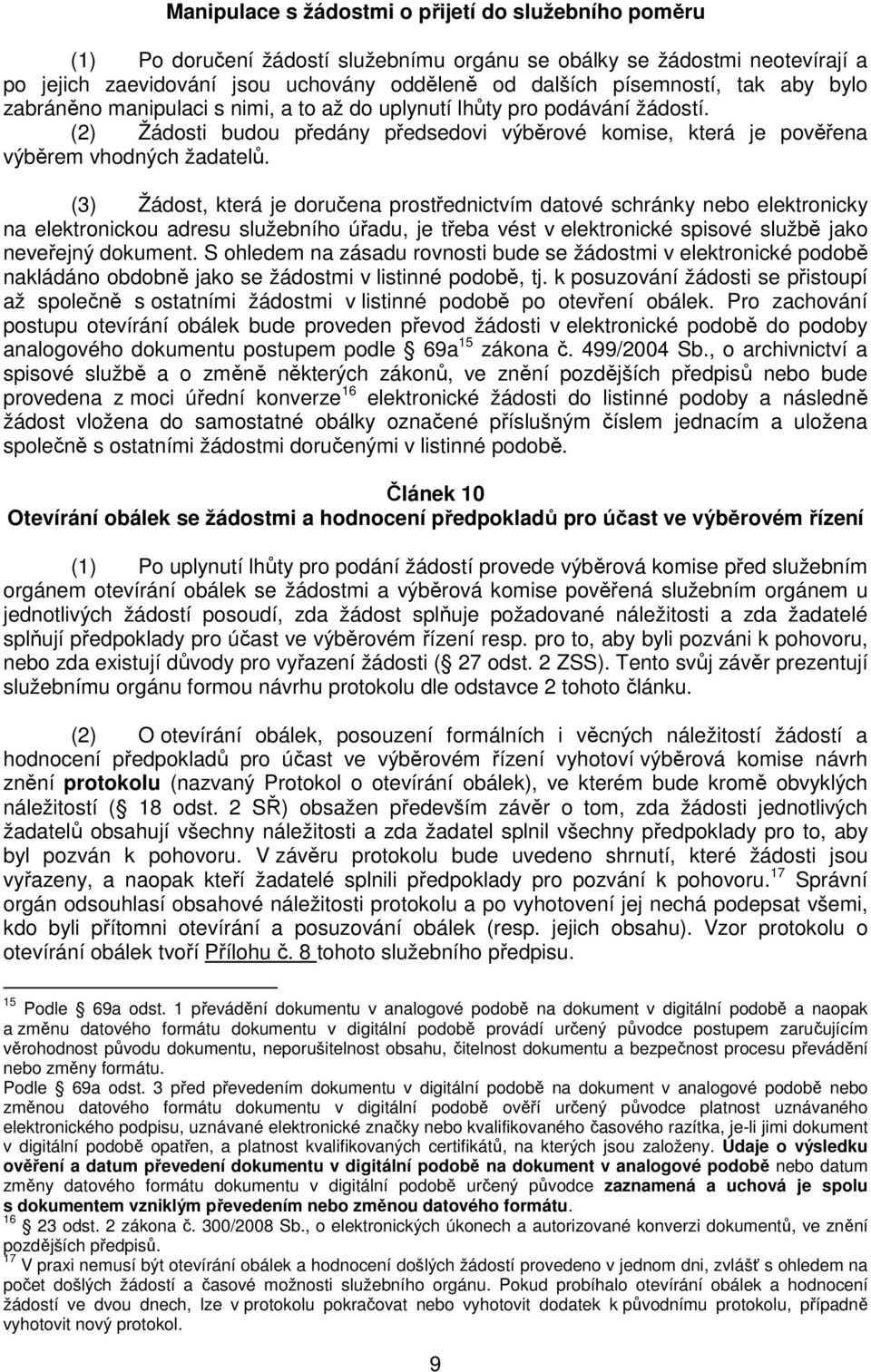 (3) Žádost, která je doručena prostřednictvím datové schránky nebo elektronicky na elektronickou adresu služebního úřadu, je třeba vést v elektronické spisové službě jako neveřejný dokument.