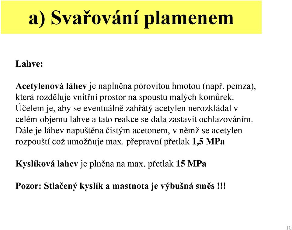 Účelem je, aby se eventuálně zahřátý acetylen nerozkládal v celém objemu lahve a tato reakce se dala zastavit ochlazováním.