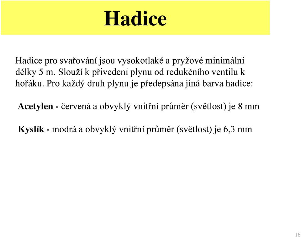 Pro každý druh plynu je předepsána jiná barva hadice: Acetylen - červená a