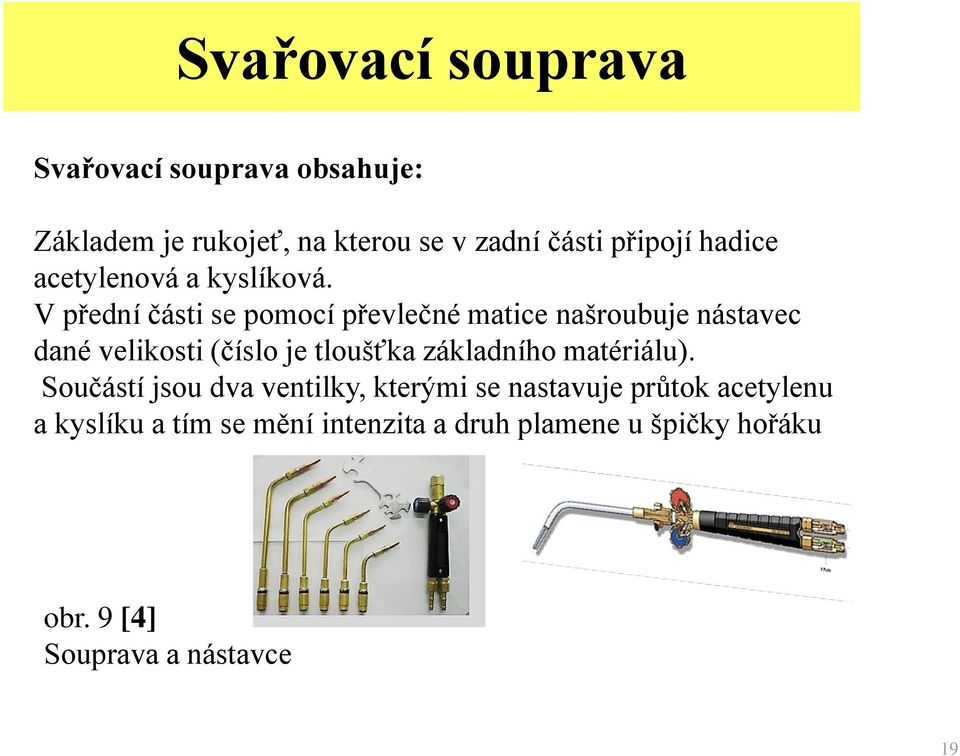 V přední části se pomocí převlečné matice našroubuje nástavec dané velikosti (číslo je tloušťka